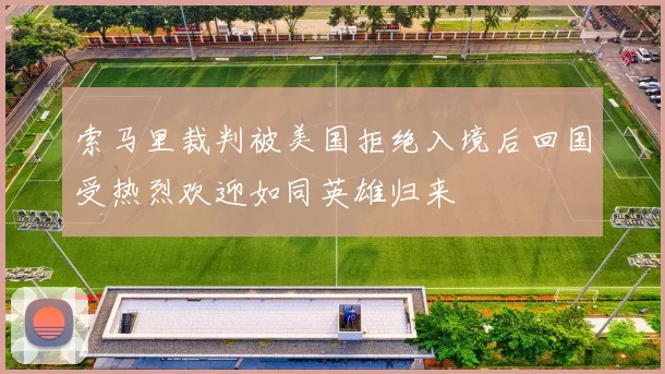 索马里裁判被美国拒绝入境后回国受热烈欢迎如同英雄归来