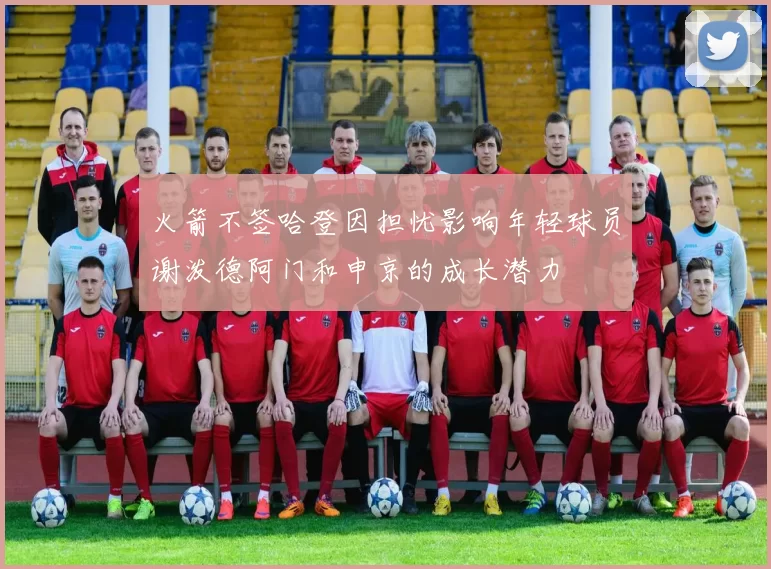 火箭不签哈登因担忧影响年轻球员谢泼德阿门和申京的成长潜力