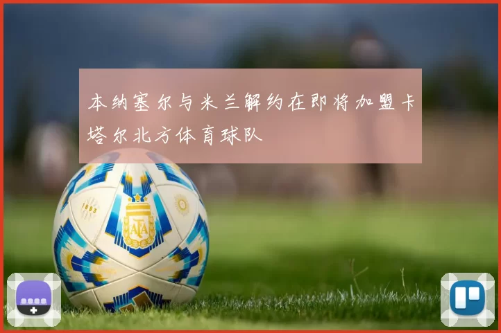 本纳塞尔与米兰解约在即将加盟卡塔尔北方体育球队